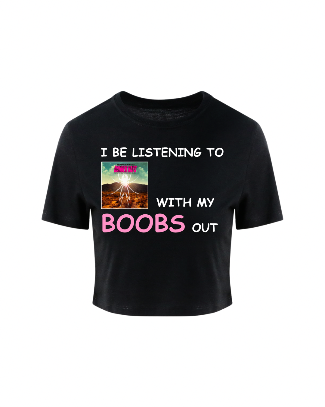 Danger Days with my boobs out crop tee